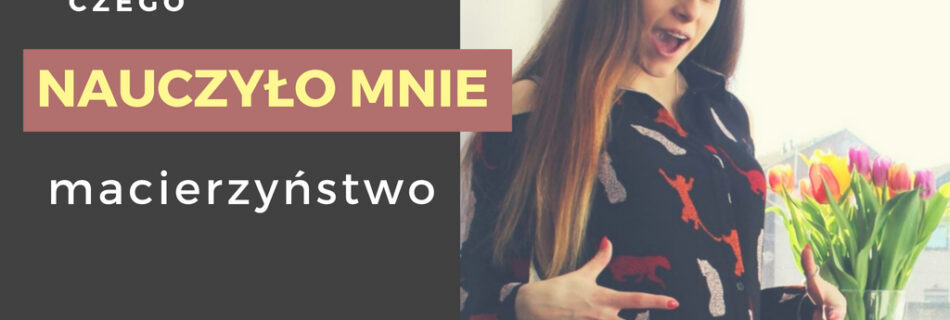 czego nauczyło mnie macierzyństwo